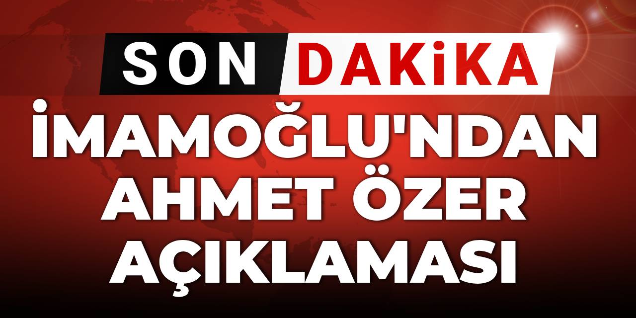 SON DAKİKA | İmamoğlu'ndan Ahmet Özer açıklaması