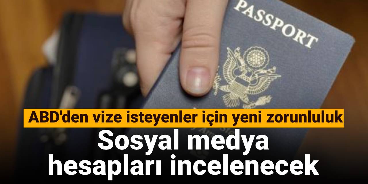 ABD'den vize isteyenler için yeni zorunluluk: Sosyal medya  hesapları incelenecek