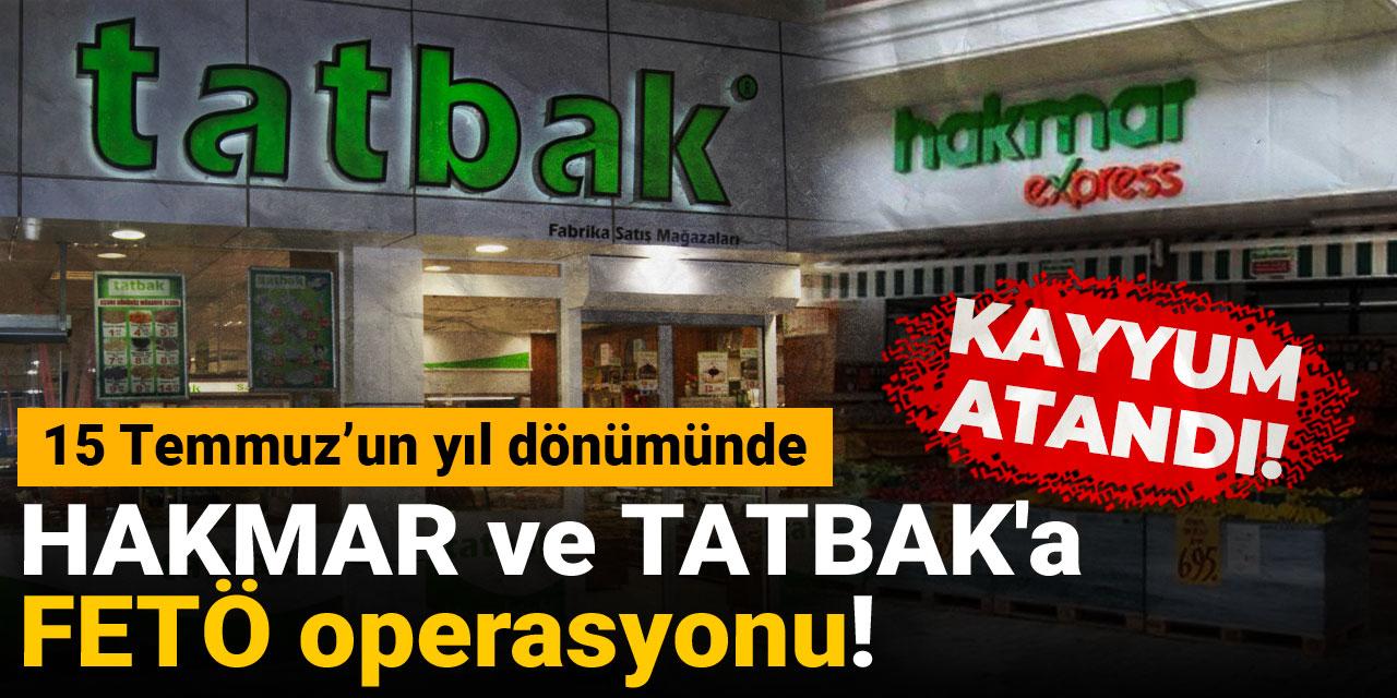 15 Temmuz'un yıl dönümünde HAKMAR ve TATBAK'a FETÖ operasyonu! Kayyum atandı