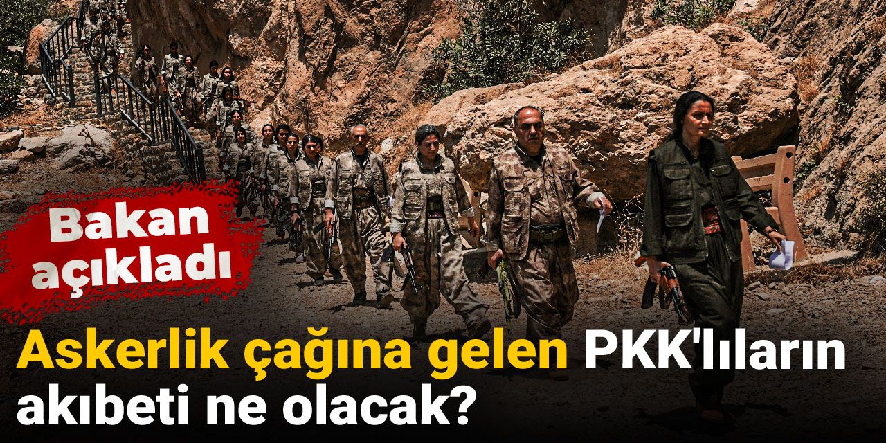 Askerlik çağına gelen PKK'lıların akıbeti ne olacak? Bakan açıkladı