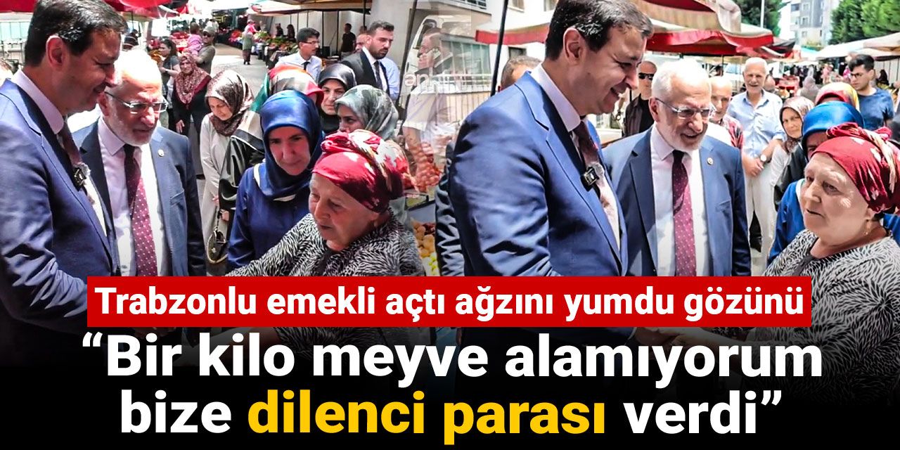 Trabzonlu emekli açtı ağzını yumdu gözünü: Bir kilo meyve alamıyorum, bize dilenci parası verdi