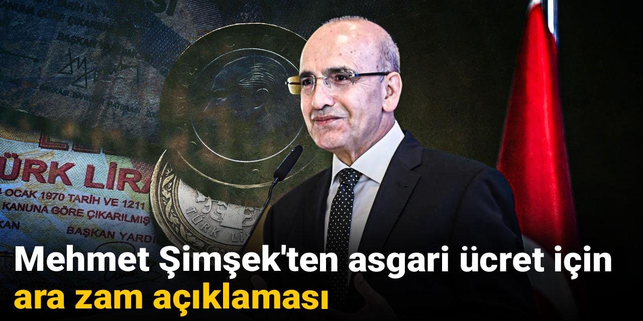 Mehmet Şimşek'ten asgari ücret için ara zam açıklaması