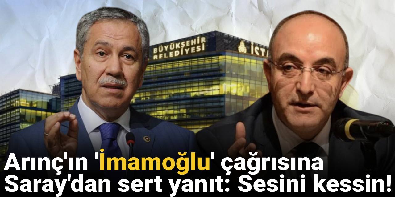 Bülent Arınç'ın 'İmamoğlu' çağrısına Saray'dan sert yanıt: Sesini kessin!