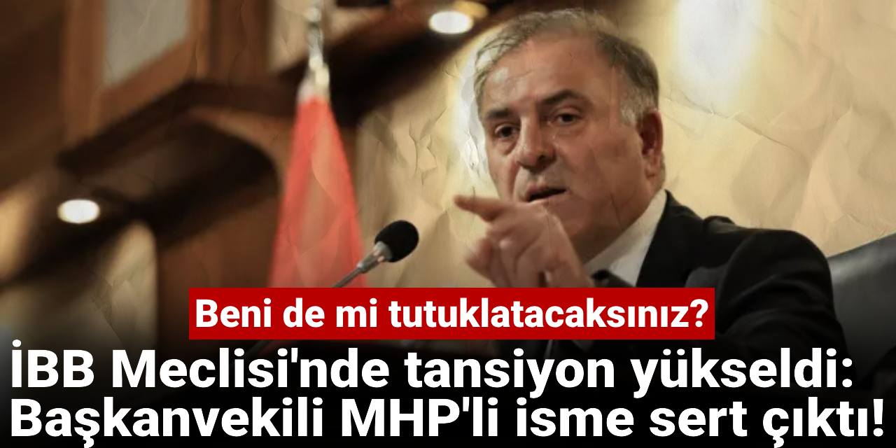 İBB Meclisi'nde tansiyon yükseldi: Başkanvekili MHP'li isme sert çıktı!