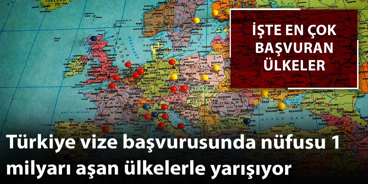 Türkiye vize başvurusunda nüfusu 1 milyardan fazla olan ülkelerle yarışıyor: İşte en çok başvuran ülkeler