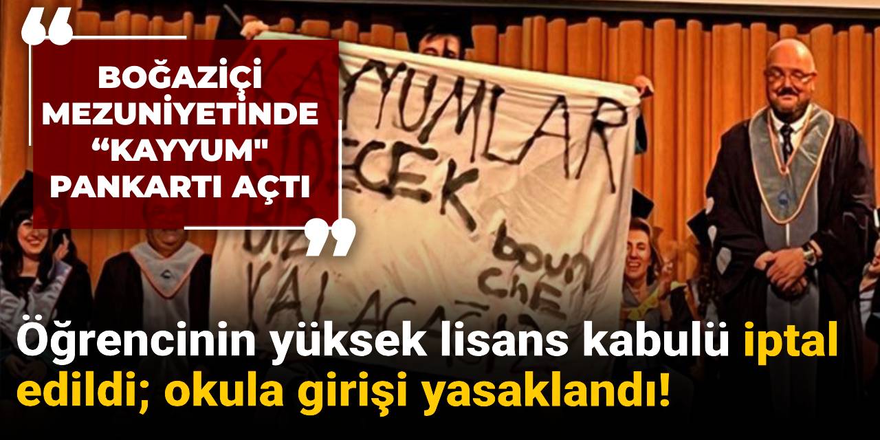 Boğaziçi  mezuniyetinde "Kayyum" pankartı açtı: Öğrencinin yüksek lisans kabulü iptal edildi; okula girişi yasaklandı!