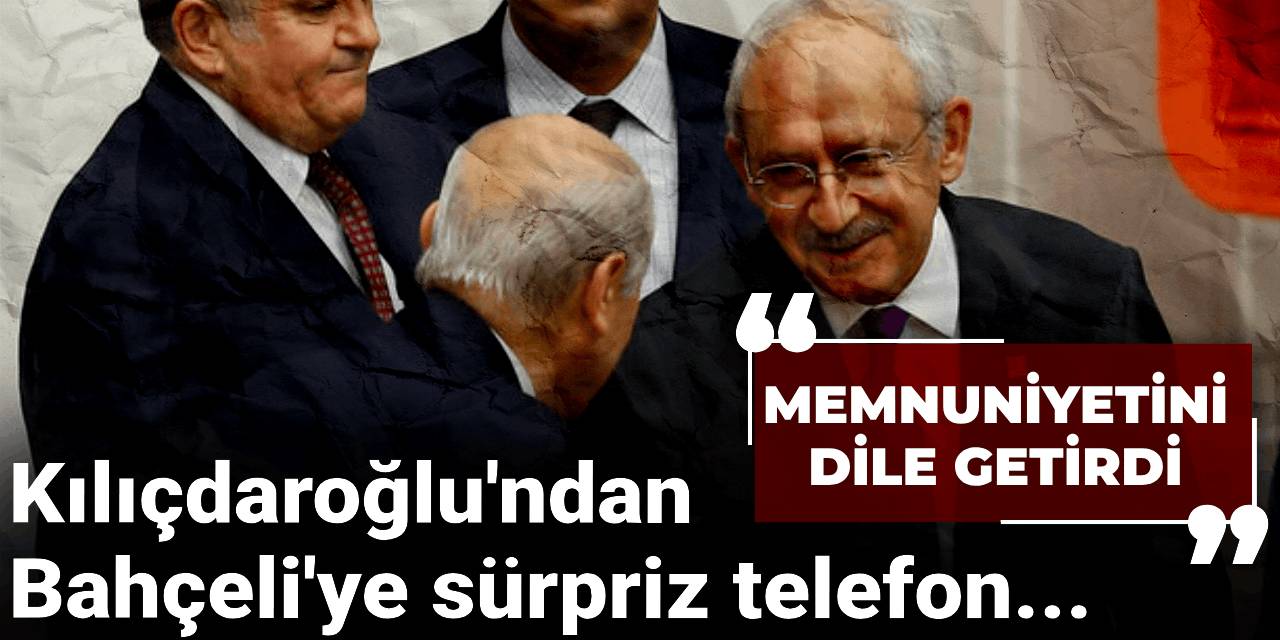 Kılıçdaroğlu'ndan Bahçeli'ye sürpriz telefon