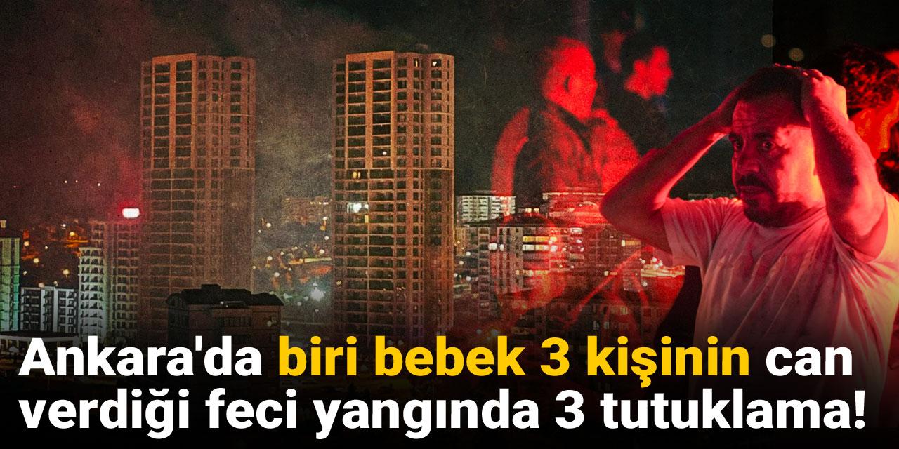 Son dakika | Ankara'da biri bebek 3 kişinin can verdiği feci yangında 3 tutuklama!