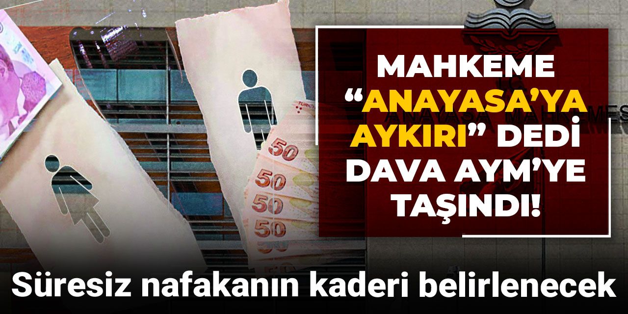 Mahkeme “Anayasa’ya aykırı” dedi, dava AYM’ye taşındı: Süresiz nafakanın kaderi belirlenecek