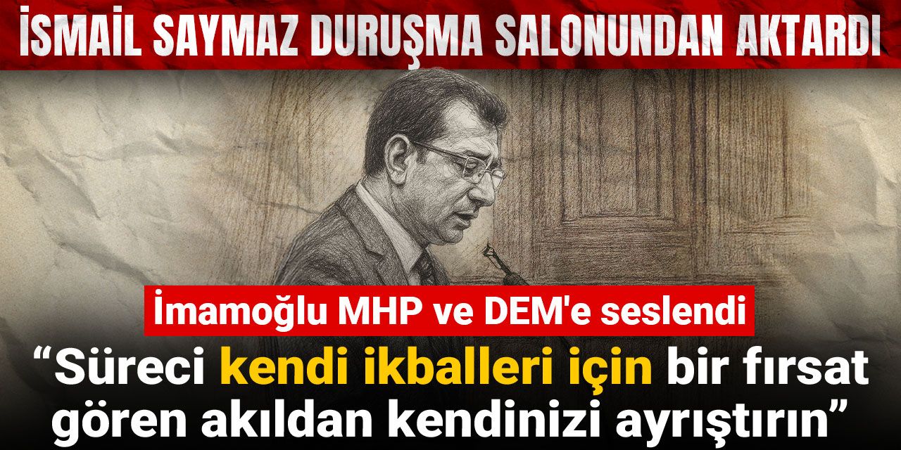 İmamoğlu: Barışa katkı sağlayacak her girişimin doğal aktörü oluruz! İsmail Saymaz duruşma salonundan aktardı!
