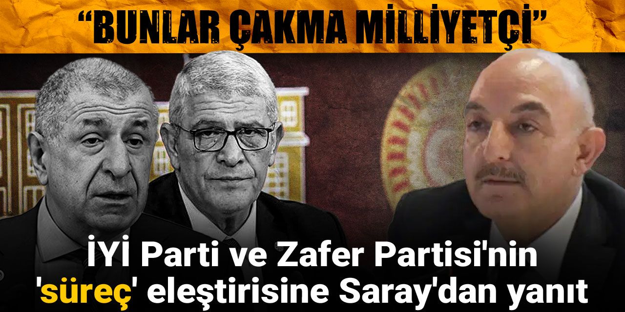 İYİ Parti ve Zafer Partisi'nin 'süreç' eleştirisine Saray'dan yanıt: Bunlar çakma milliyetçi