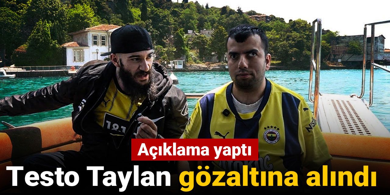 Testo Taylan gözaltına alındı! Açıklama yaptı