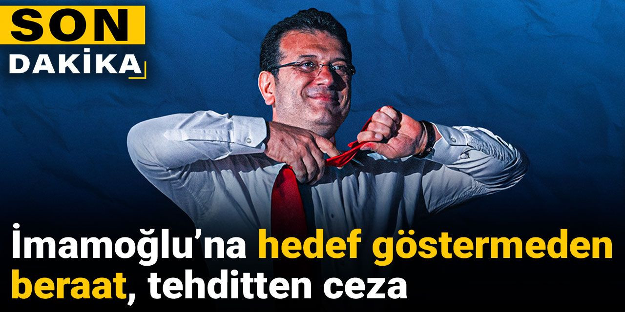 Son Dakika | İmamoğlu'na hedef göstermeden beraat tehditten ceza