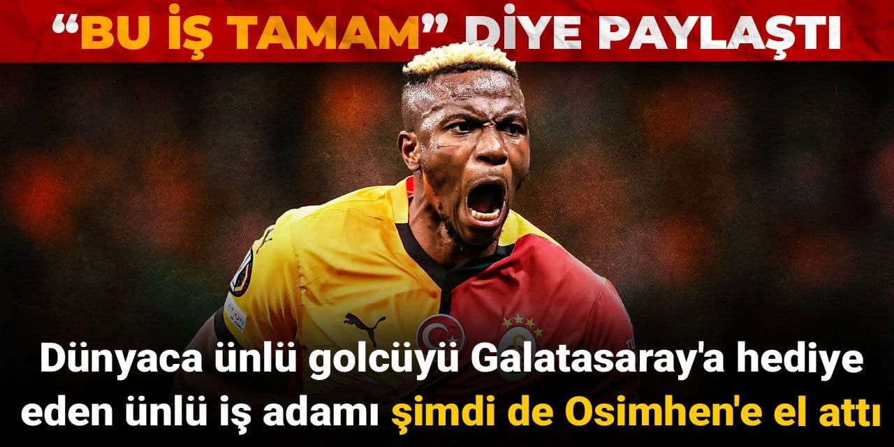 Dünyaca ünlü golcüyü Galatasaray'a hediye eden ünlü iş adamı şimdi de Osimhen'e el attı: Bu iş tamam