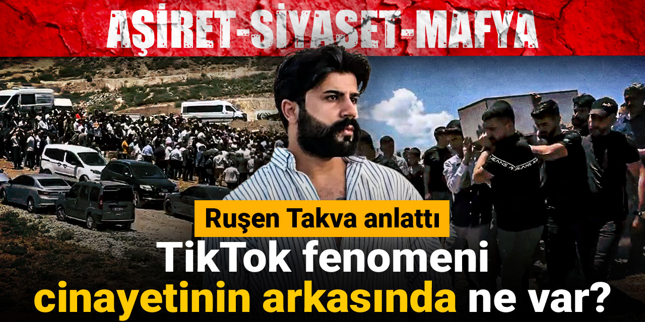 TikTok fenomeni cinayetinin perde arkasını Ruşen Takva anlattı: Aşiret-Siyaset-Mafya