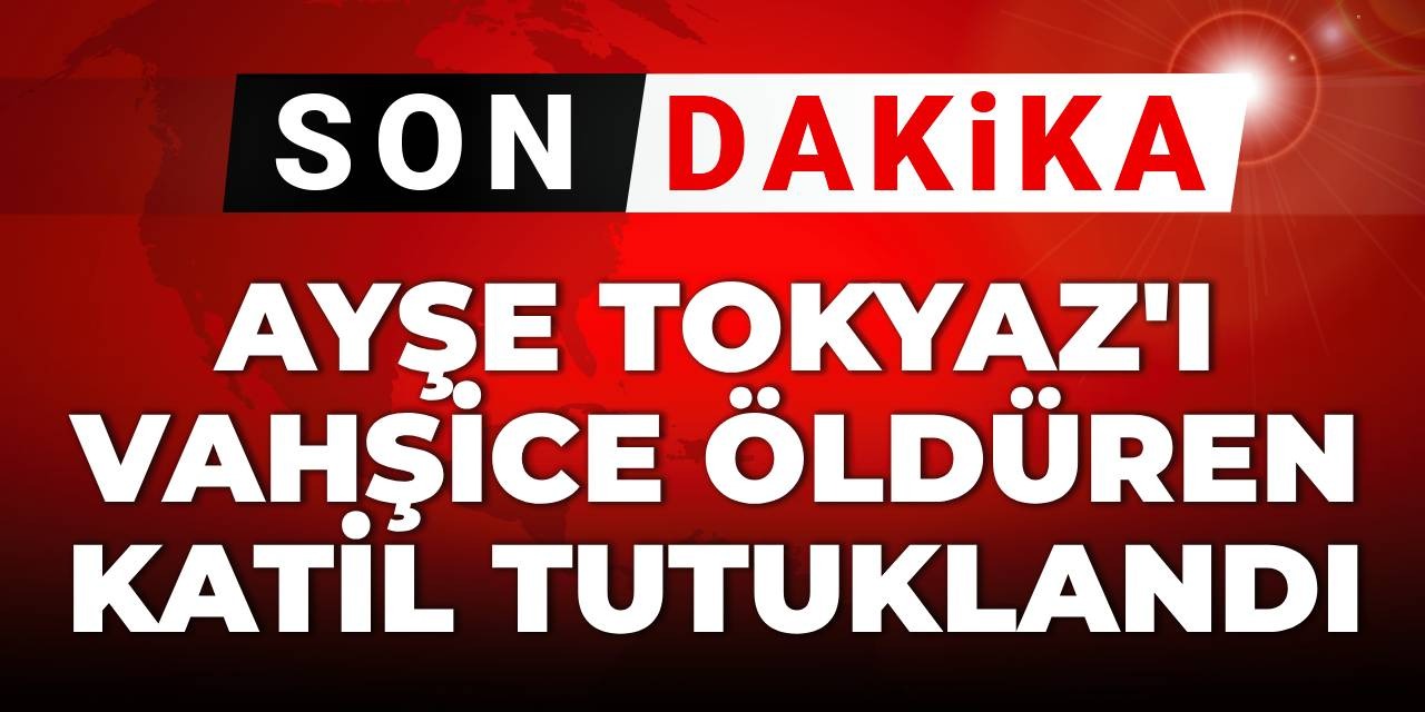 SON DAKİKA | Ayşe Tokyaz'ı vahşice öldüren katil Cemil Koç tutuklandı