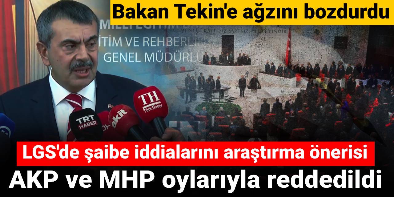Bakan Tekin'e ağzını bozduran LGS'de şaibe iddialarını araştırma teklifi AKP ve MHP oylarıyla reddedildi