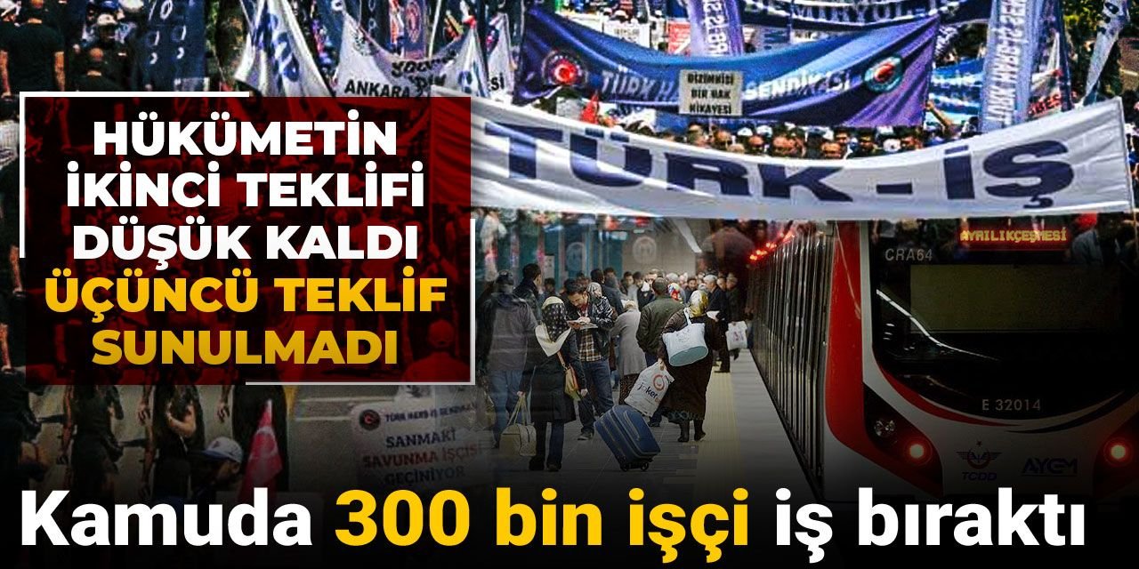 Hükümetin ikinci teklifi düşük kaldı, üçüncü teklif sunulmadı: Kamuda 300 bin işçi iş bıraktı!