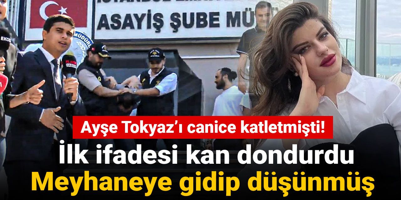 Ayşe Tokyaz’ı canice katletmişti! İlk ifadesi kan dondurdu: Meyhaneye gidip düşünmüş
