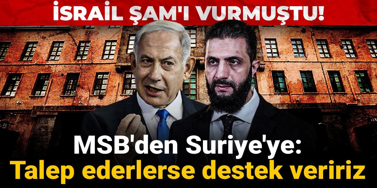 İsrail Şam'ı vurmuştu! MSB'den Suriye'ye: Talep ederlerse destek veririz