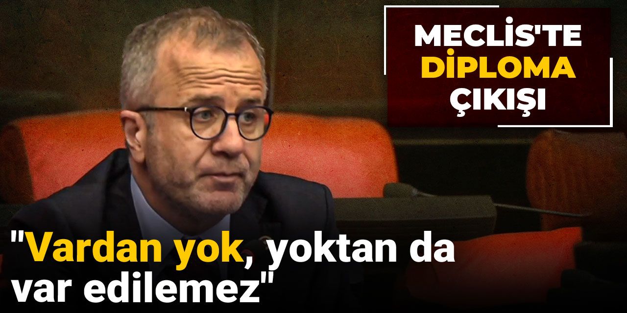 Meclis'te diploma çıkışı: Vardan yok, yoktan da var edilemez