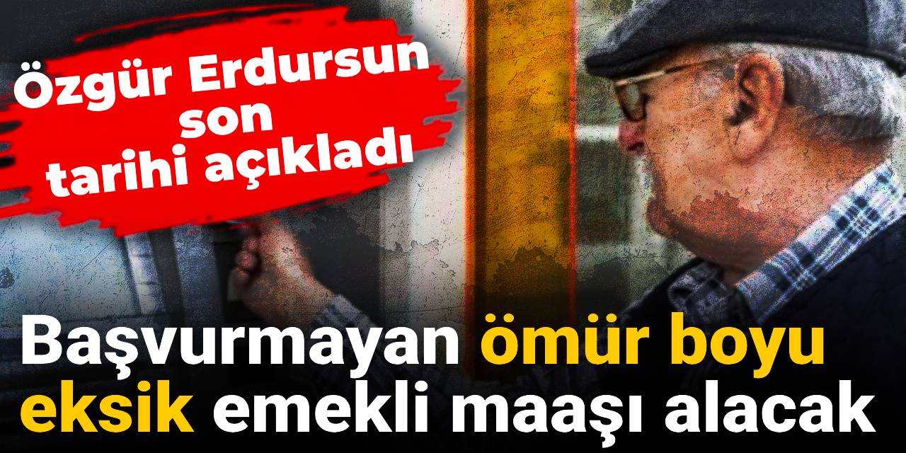 Başvurmayan ömür boyu eksik emekli maaşı alacak: Özgür Erdursun son tarihi açıkladı