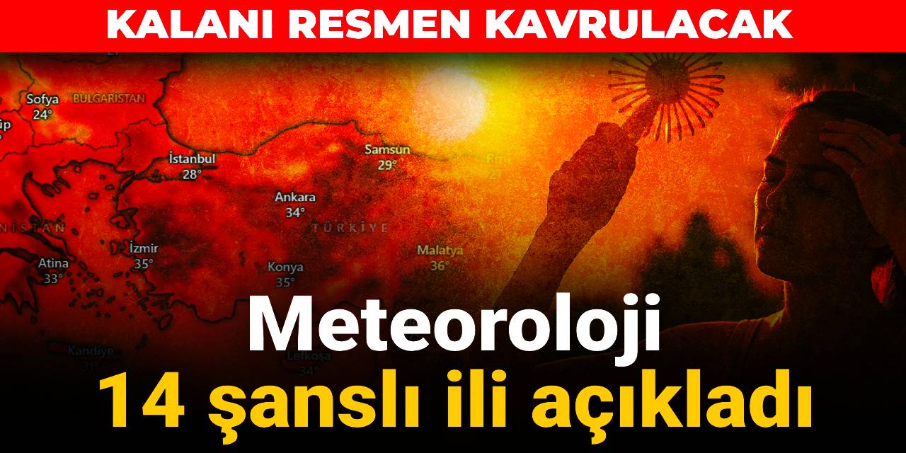 Meteoroloji 14 şanslı ili açıkladı: Kalanı kavrulacak