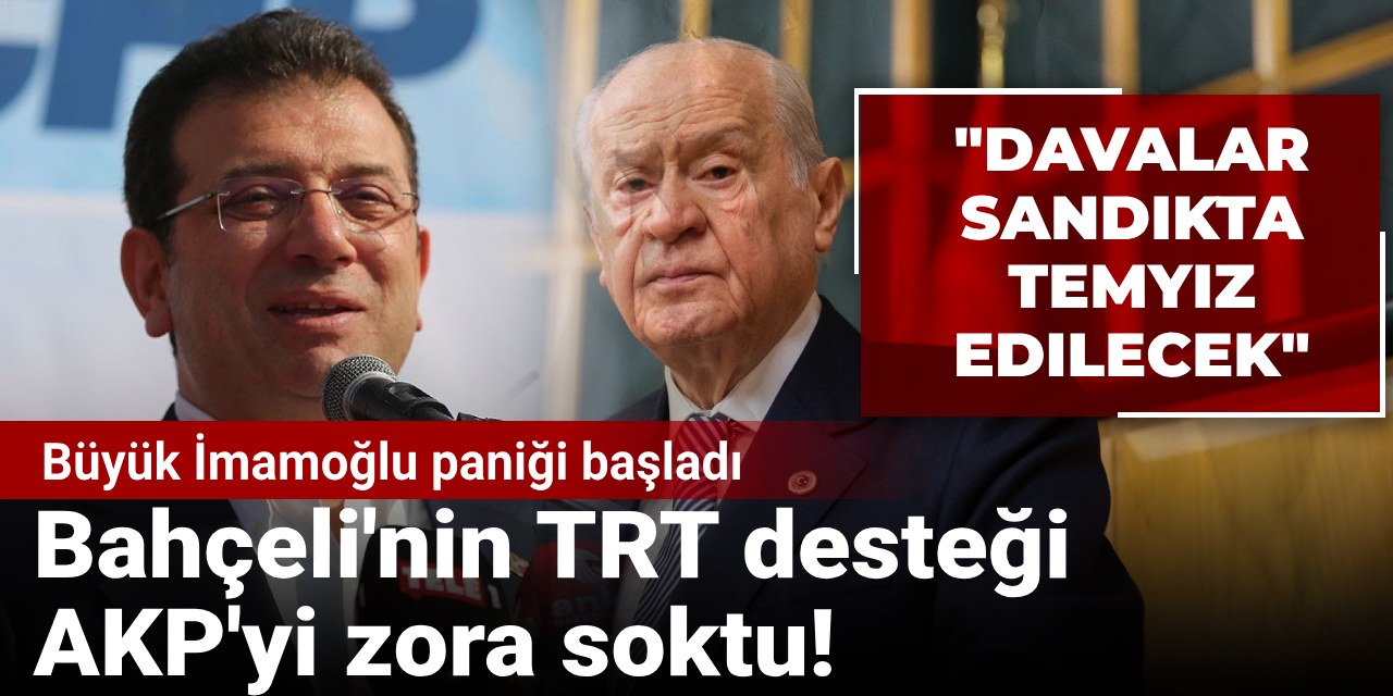 Bahçeli'nin TRT desteği AKP'yi zora soktu! Büyük İmamoğlu paniği başladı