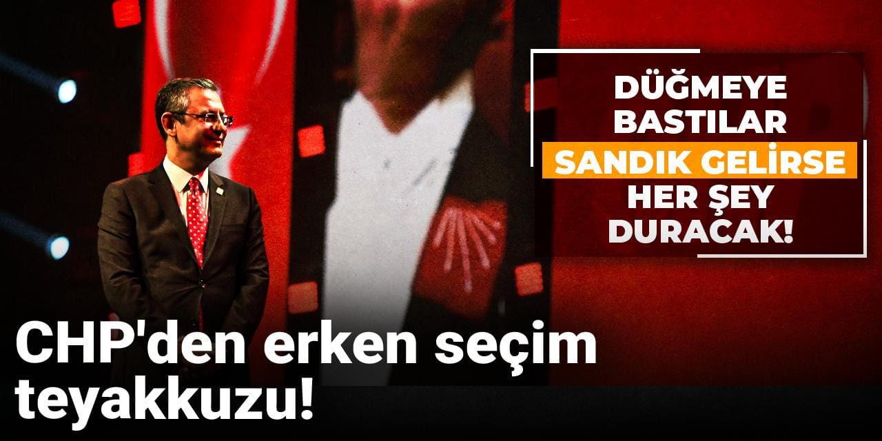 CHP'den erken seçim teyakkuzu! Düğmeye bastılar, sandık gelirse her şey duracak!