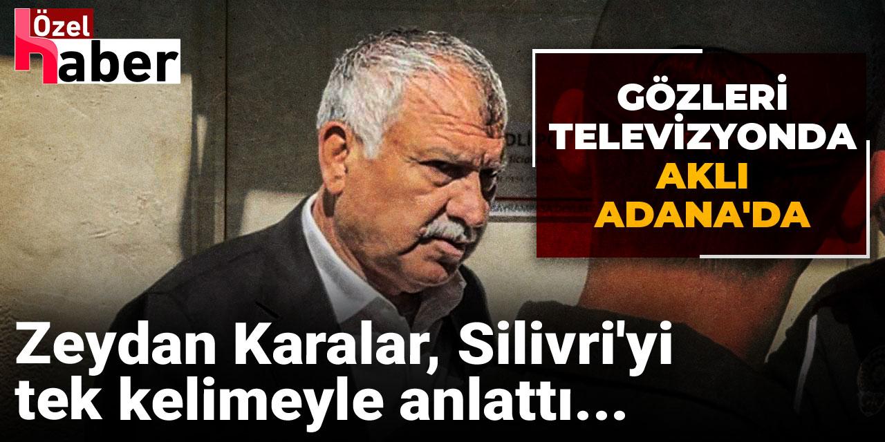 Zeydan Karalar, Silivri'yi tek kelimeyle anlattı... Gözleri televizyonda, aklı Adana'da