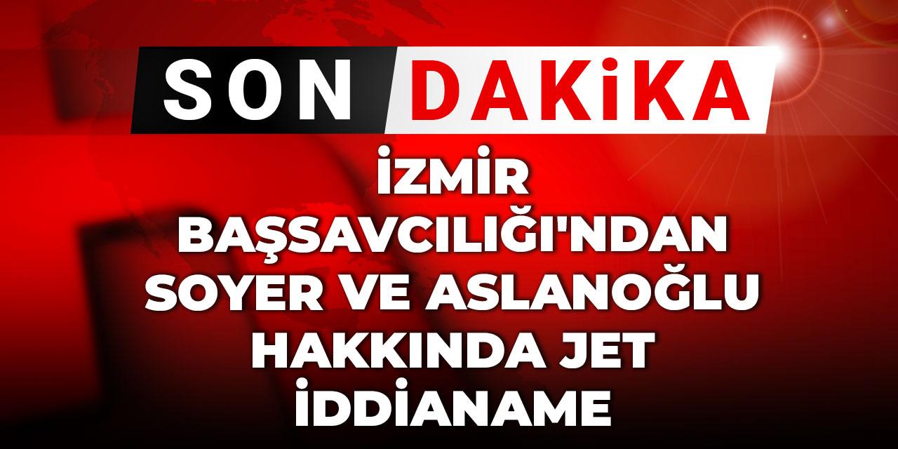 Son Dakika | İzmir Başsavcılığı'ndan Soyer ve Aslanoğlu hakkında jet iddianame
