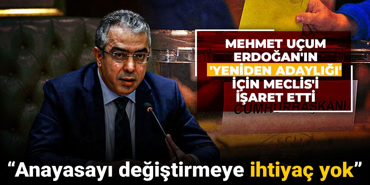 Mehmet Uçum Erdoğan'ın 'yeniden adaylığı' için Meclis'i işaret etti: Anayasayı değiştirmeye ihtiyaç yok