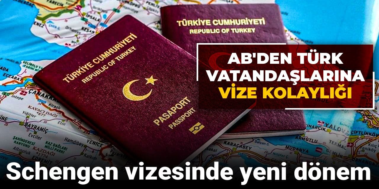 Schengen vizesinde yeni dönem: AB'den Türk vatandaşlarına vize kolaylığı