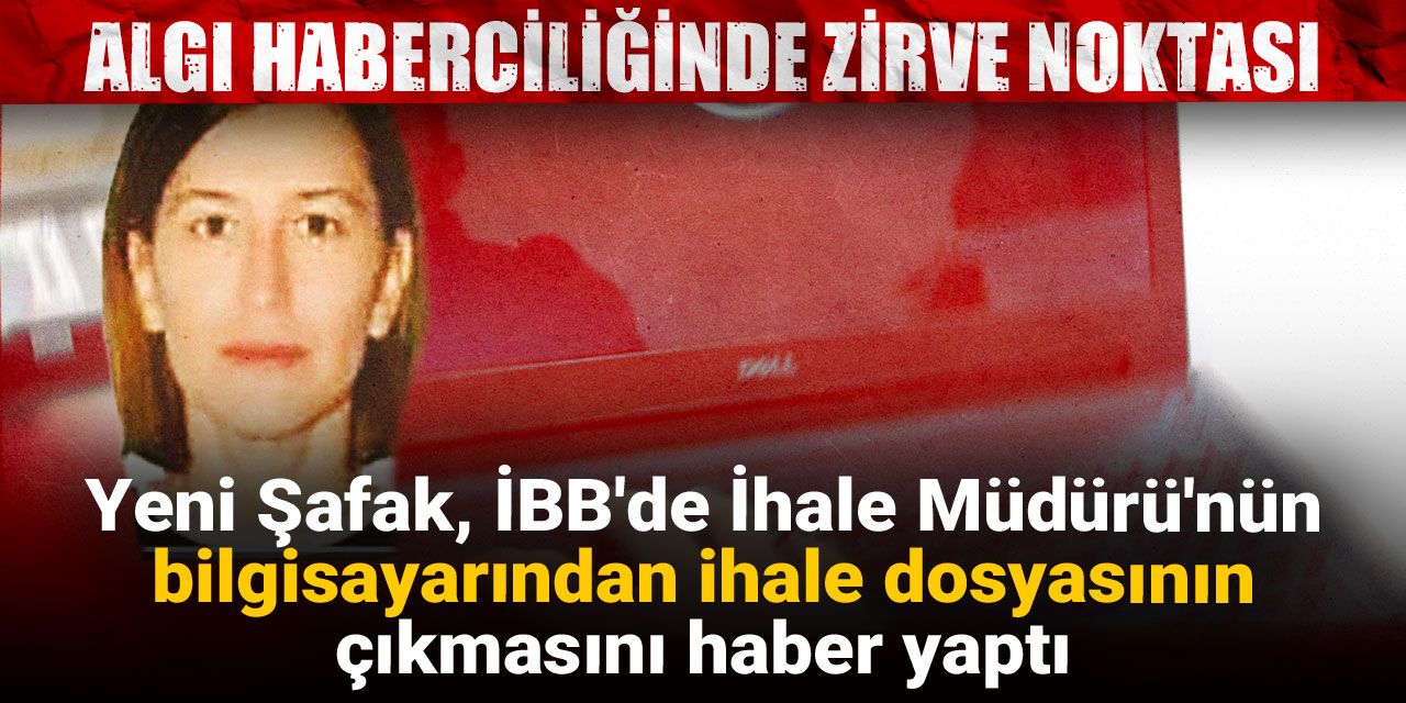 Yeni Şafak, İBB'de İhale Müdürü'nün bilgisayarından ihale dosyasının çıkmasını haber yaptı