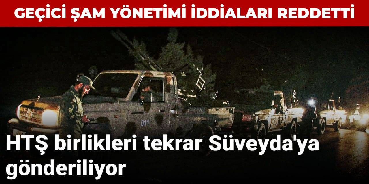 Geçici Şam yönetimi açıkladı: HTŞ birlikleri tekrar Süveyda'ya gönderiliyor