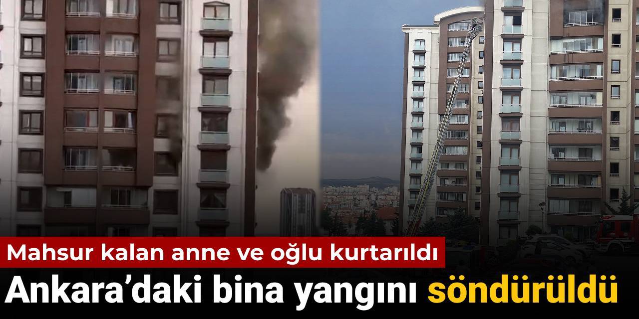 Son Dakika | Ankara'daki bina yangını söndürüldü: Anne ve oğlu kurtarıldı