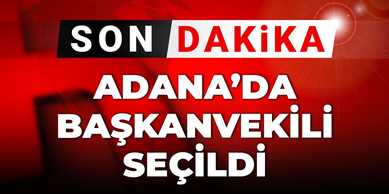 Son Dakika | Adana'da Zeydan Karalar yerine başkan vekili seçildi