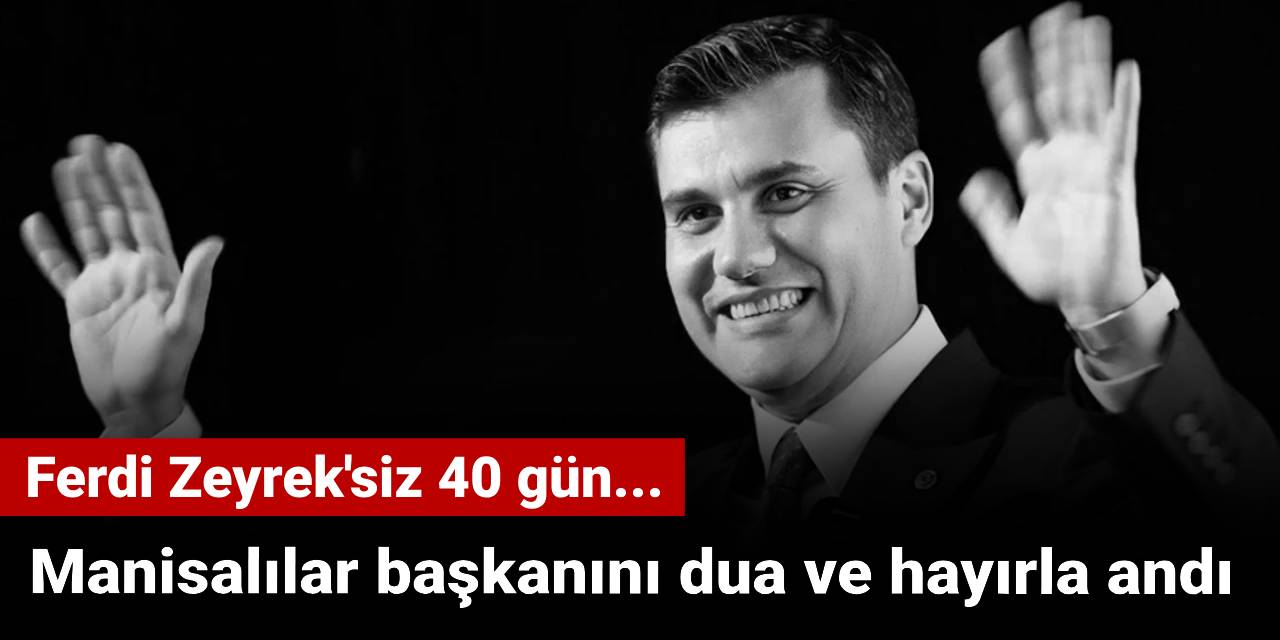 Ferdi Zeyrek'siz 40 gün: Manisalılar başkanını dualarla andı
