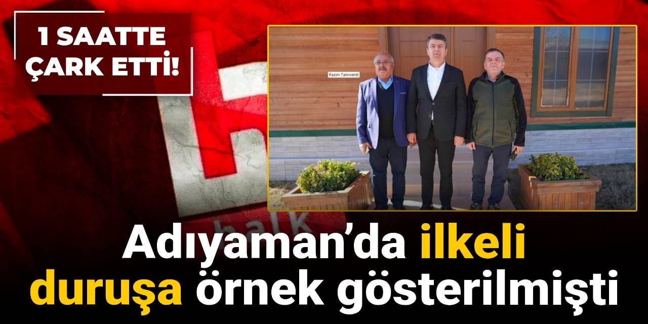 Adıyaman’da ilkeli duruşa örnek gösterilmişti: 1 saatte çark etti