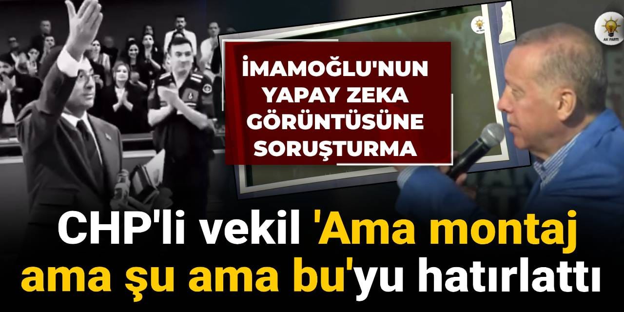 İmamoğlu'nun yapay zeka görüntüsüne soruşturma: CHP'li vekil 'Ama montaj ama şu ama bu'yu hatırlattı