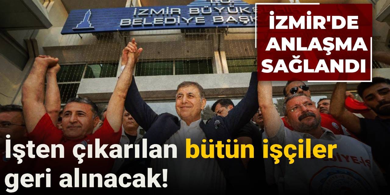 İzmir'de anlaşma sağlandı: İşten çıkarılan bütün işçiler geri alınacak