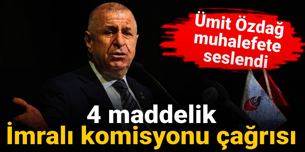 Ümit Özdağ'dan muhalefete 4 maddelik İmralı komisyonu çağrısı