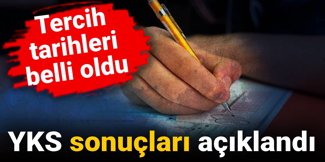 YKS sonuçları açıklandı: Tercih tarihleri belli oldu