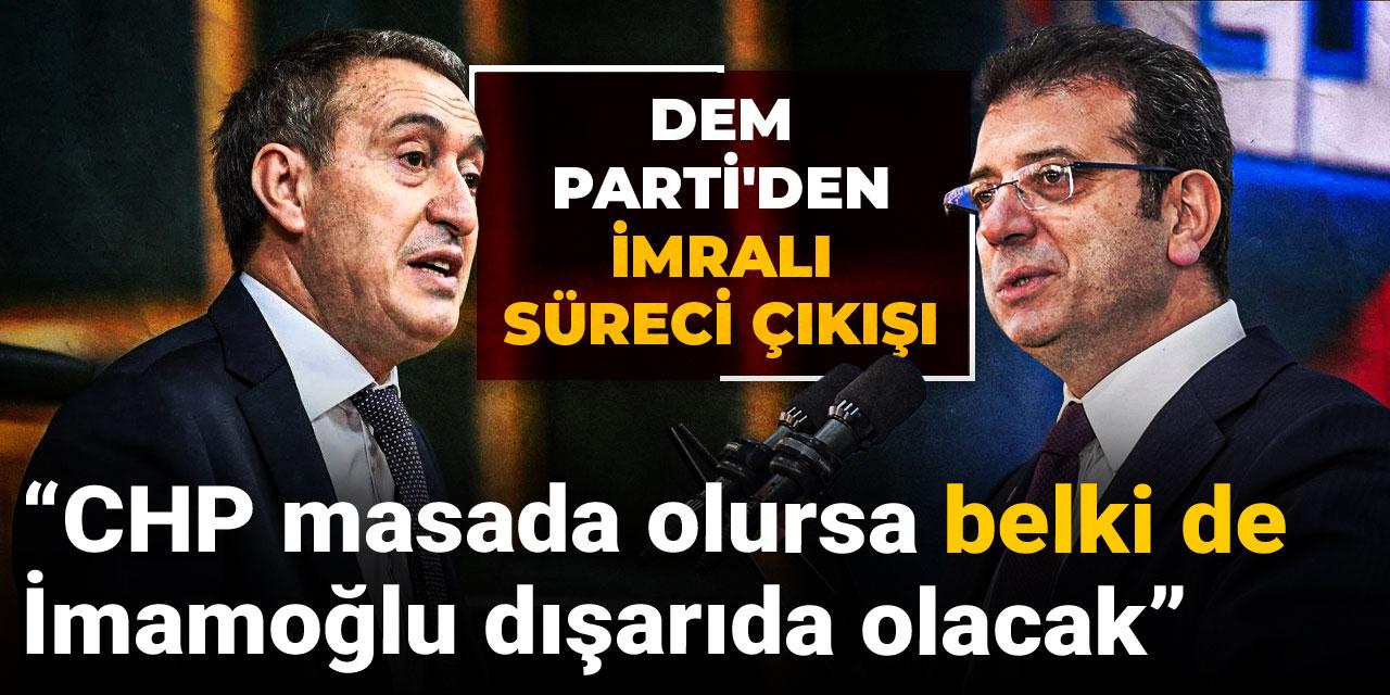 DEM Parti'den İmralı Süreci çıkışı: CHP masada olursa belki de İmamoğlu dışarıda olacak