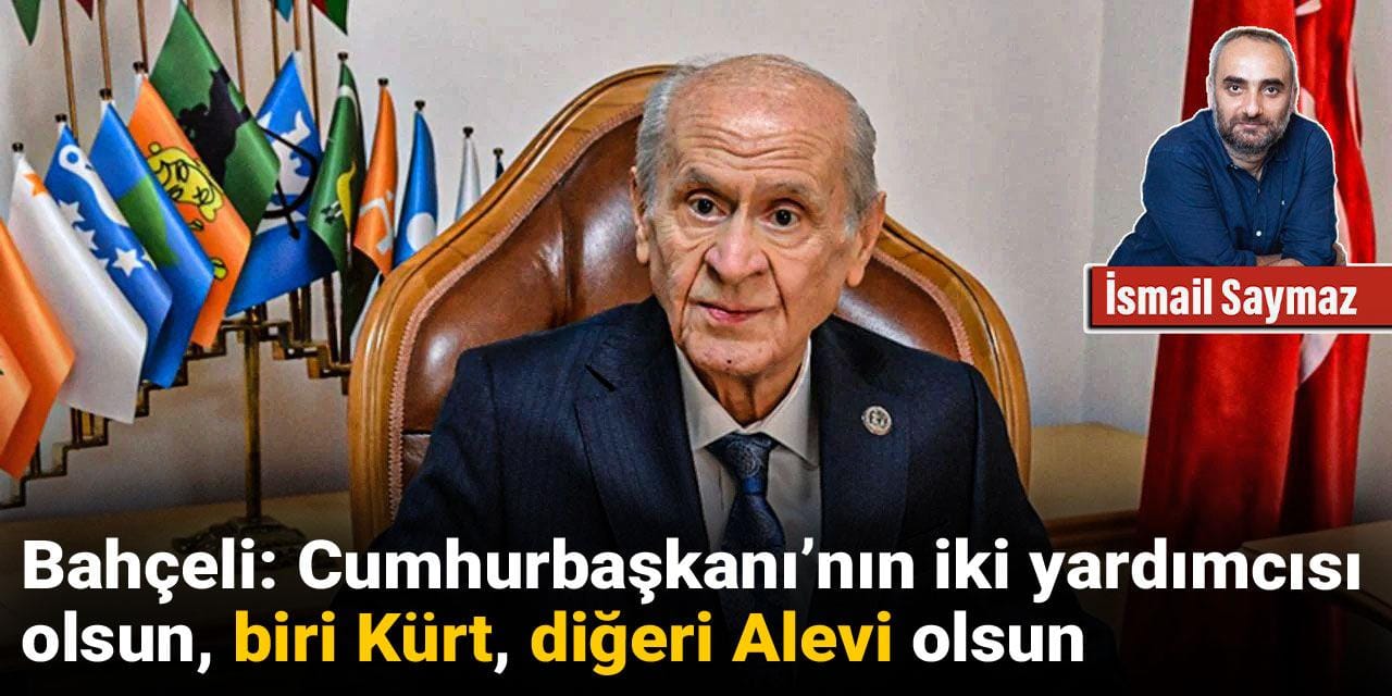 Bahçeli: Cumhurbaşkanı’nın iki yardımcısı olsun, biri Kürt, diğeri Alevi olsun