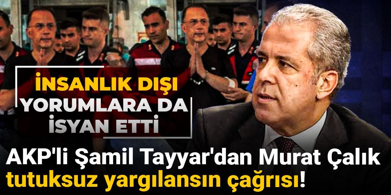 AKP'li Şamil Tayyar'dan Murat Çalık tutuksuz yargılansın çağrısı! İnsanlık dışı yorumlara da isyan etti