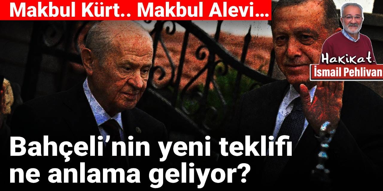 Makbul Kürt.. Makbul Alevi… Bahçeli’nin yeni teklifi ne anlama geliyor?