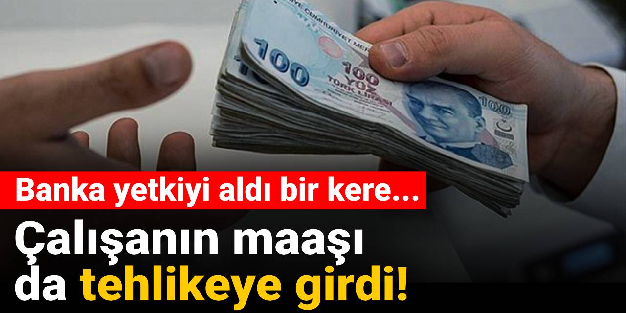 Çalışanın maaşı da tehlikeye girdi! Banka yetkiyi aldı bir kere