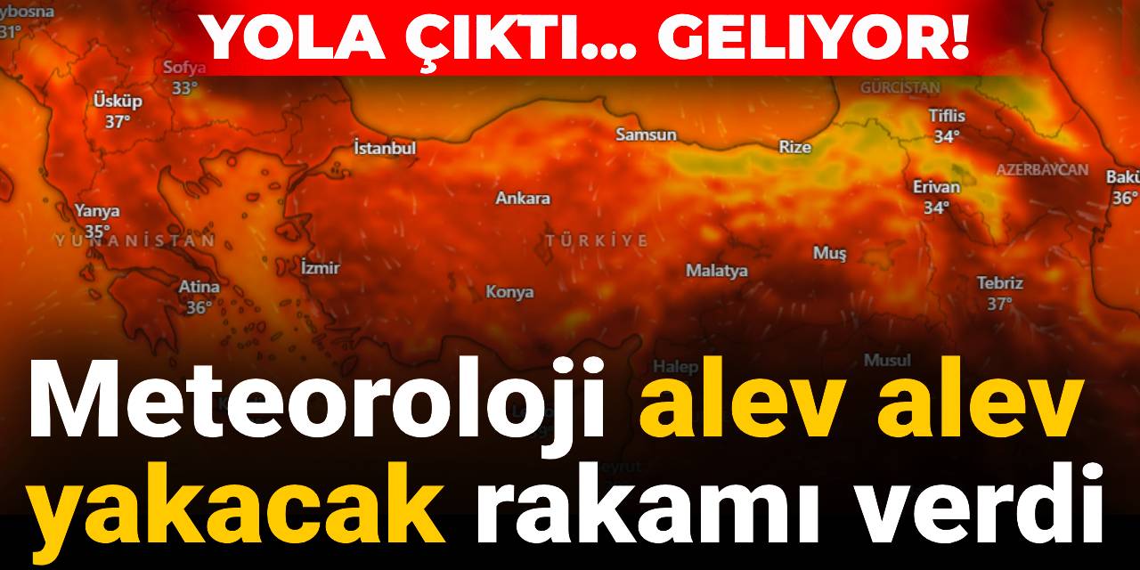 Meteoroloji alev alev yakacak rakamı verdi: Yola çıktı... Geliyor