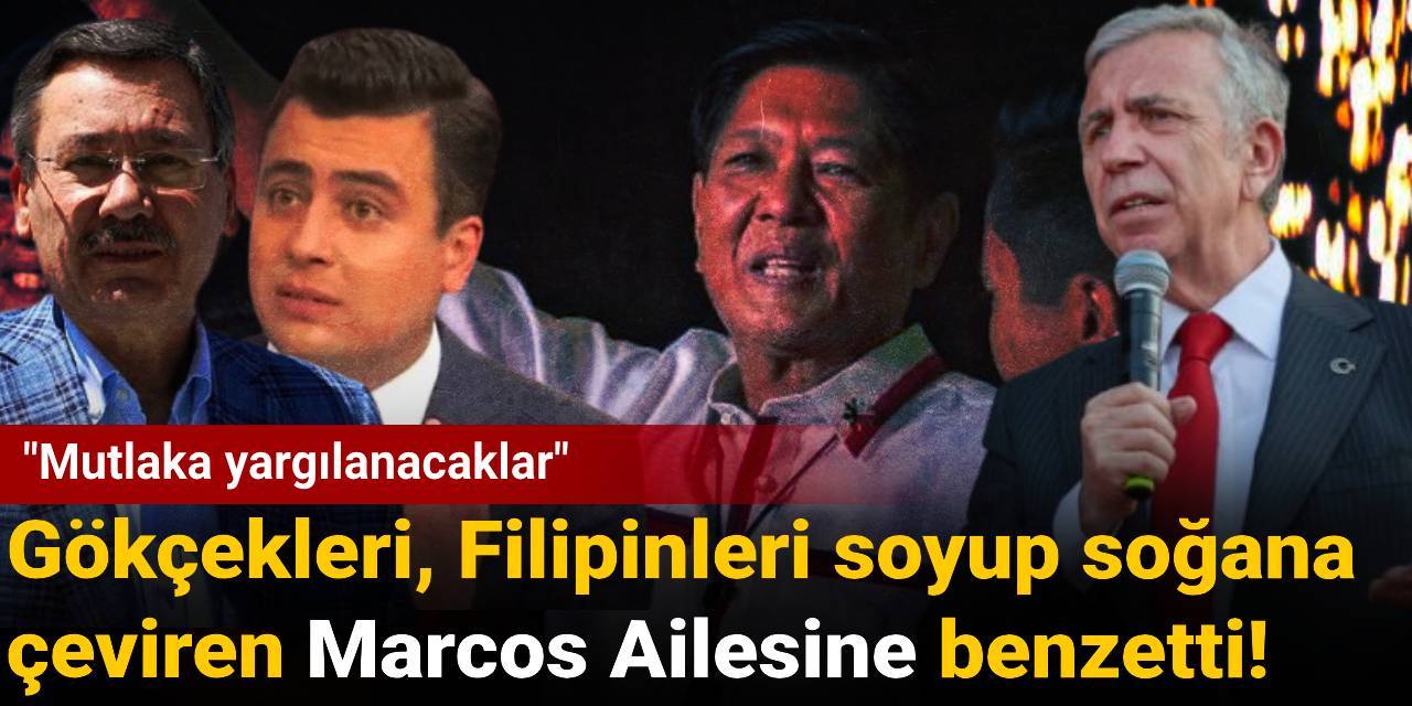 Gökçekleri, Filipinleri soyup soğana çeviren Marcos Ailesine benzetti! "Mutlaka yargılanacaklar"